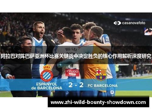 阿拉巴对阵巴萨亚洲杯比赛关键战中决定胜负的核心作用解析深度研究