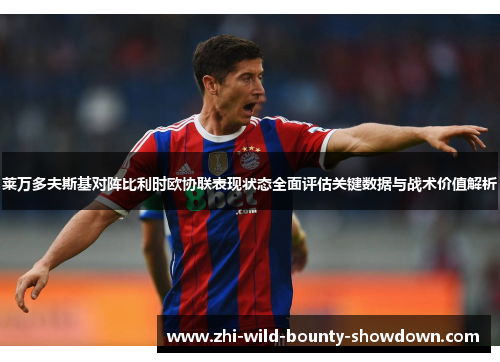 莱万多夫斯基对阵比利时欧协联表现状态全面评估关键数据与战术价值解析