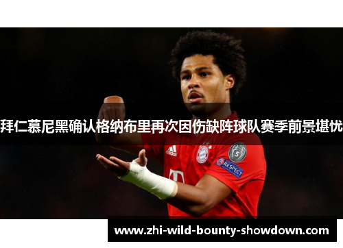 拜仁慕尼黑确认格纳布里再次因伤缺阵球队赛季前景堪忧